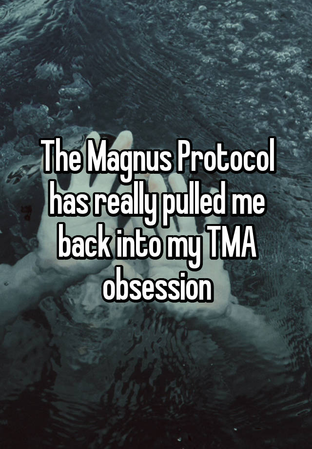 The Magnus Protocol has really pulled me back into my TMA obsession