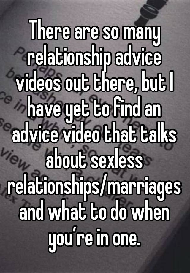 There are so many relationship advice videos out there, but I have yet to find an advice video that talks about sexless relationships/marriages and what to do when you’re in one.