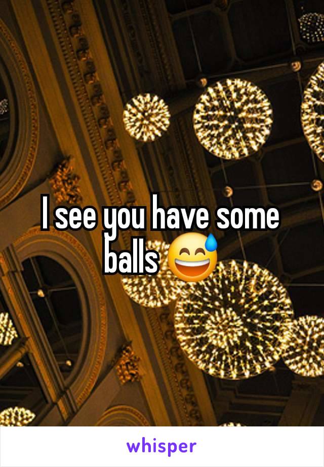 I see you have some balls 😅