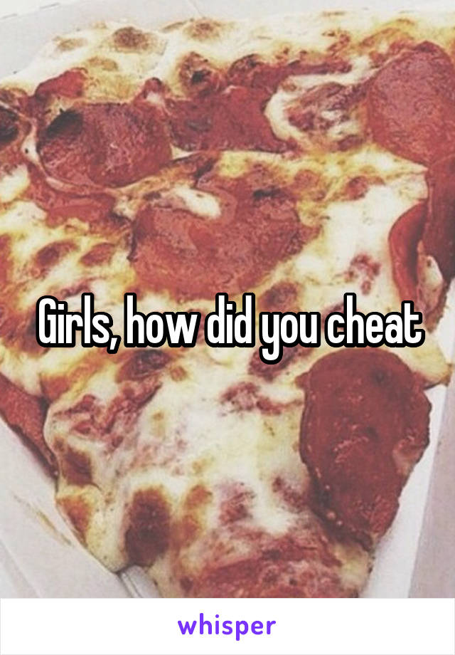 Girls, how did you cheat