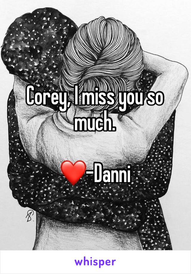 Corey, I miss you so much.

❤️-Danni 