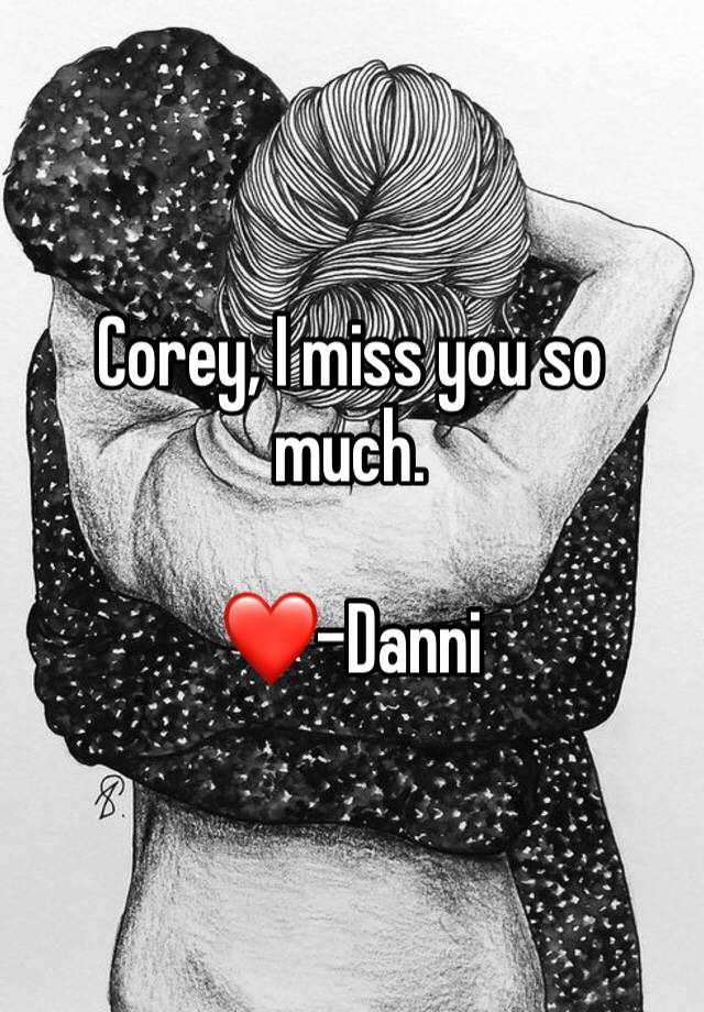 Corey, I miss you so much.

❤️-Danni 