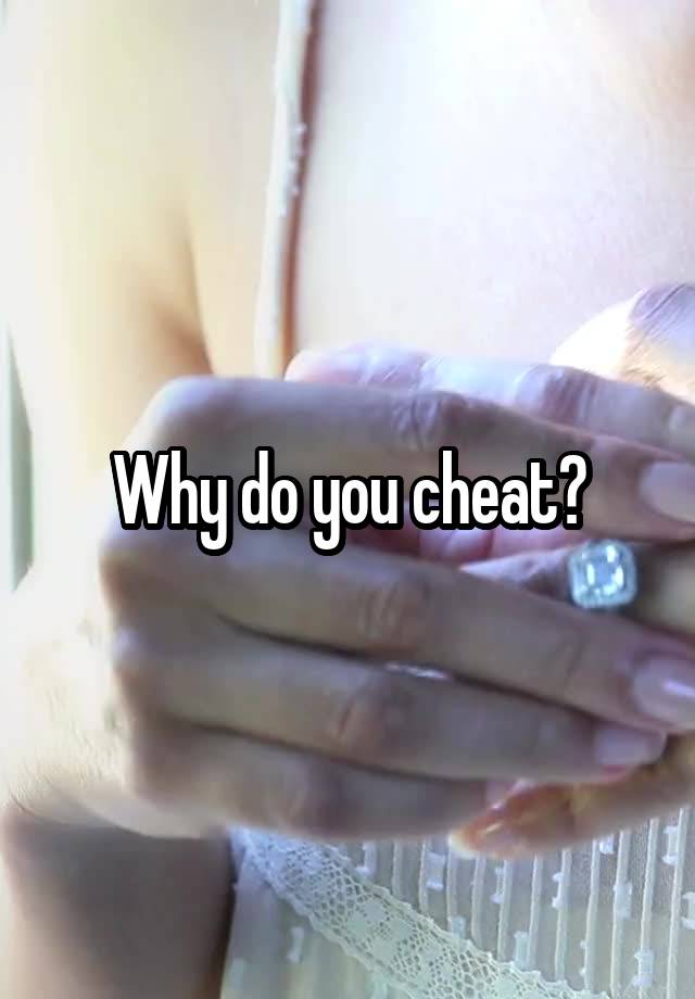 Why do you cheat?