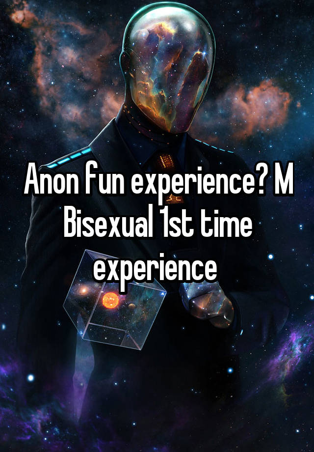 Anon fun experience? M Bisexual 1st time experience 