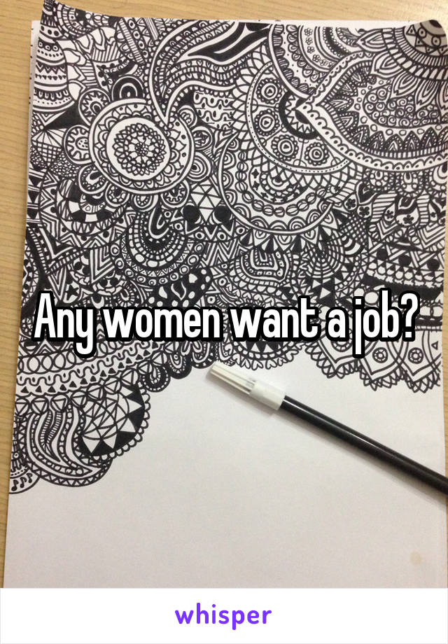 Any women want a job?