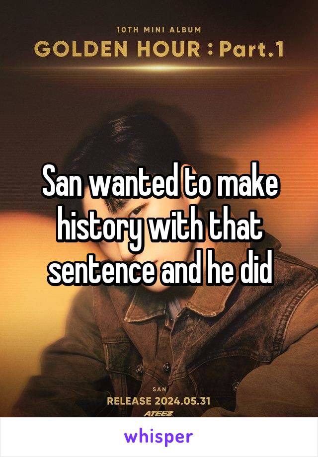 San wanted to make history with that sentence and he did