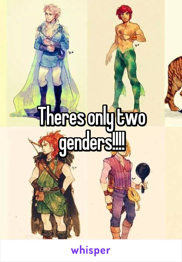 Theres only two genders!!!!