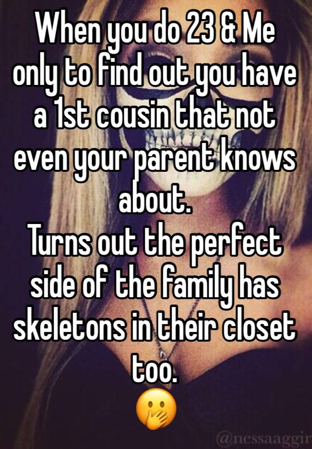 When you do 23 & Me only to find out you have a 1st cousin that not even your parent knows about.
Turns out the perfect side of the family has skeletons in their closet too. 
🫢