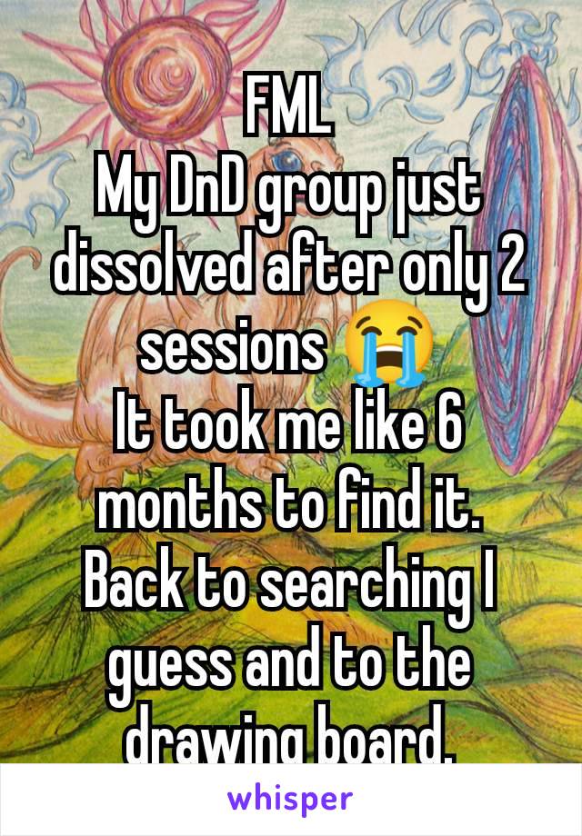 FML
My DnD group just dissolved after only 2 sessions 😭
It took me like 6 months to find it.
Back to searching I guess and to the drawing board.