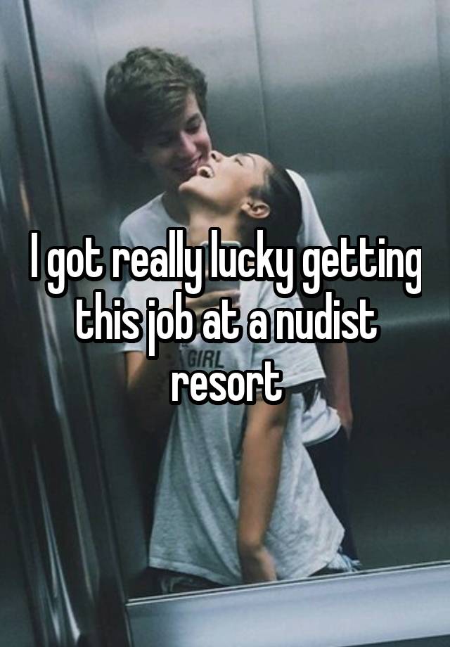 I got really lucky getting this job at a nudist resort