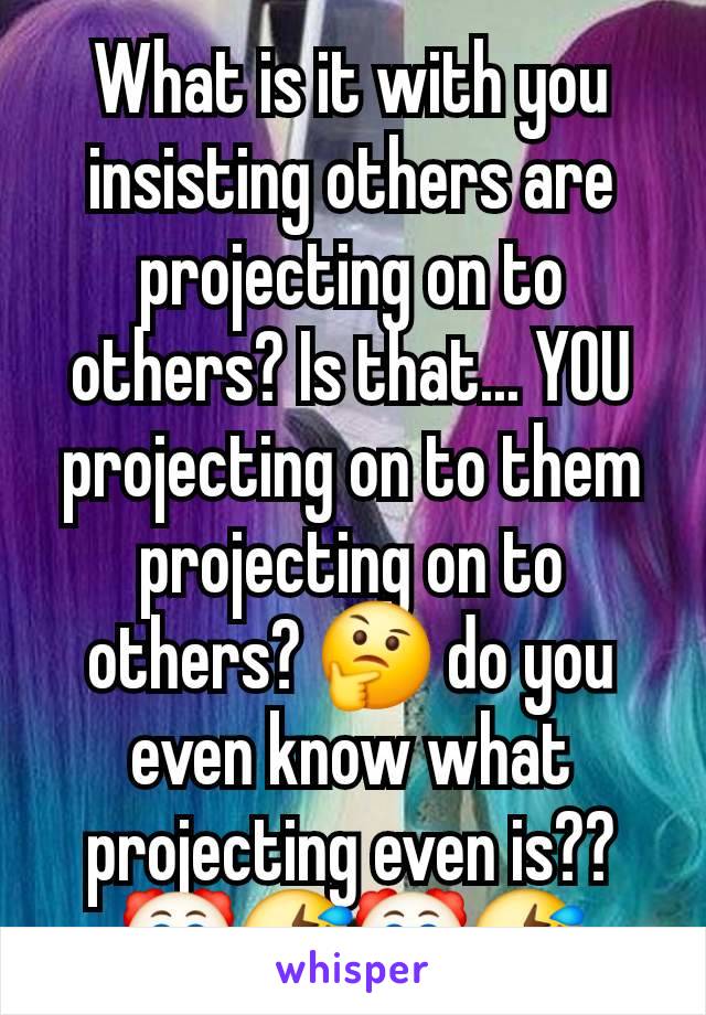 What is it with you insisting others are projecting on to others? Is that... YOU projecting on to them projecting on to others? 🤔 do you even know what projecting even is?? 🤡🤣🤡🤣