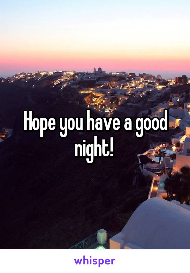 Hope you have a good night! 