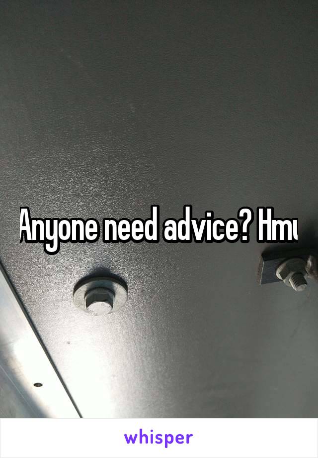 Anyone need advice? Hmu