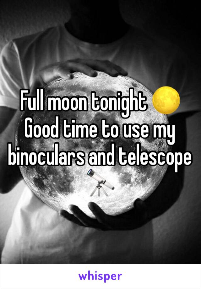 Full moon tonight 🌕 
Good time to use my binoculars and telescope 🔭 