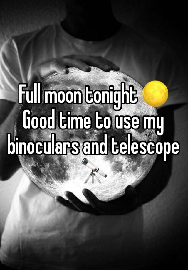 Full moon tonight 🌕 
Good time to use my binoculars and telescope 🔭 