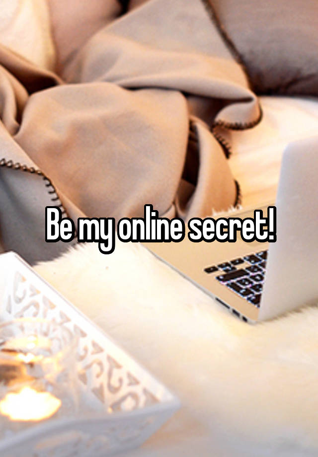 Be my online secret!