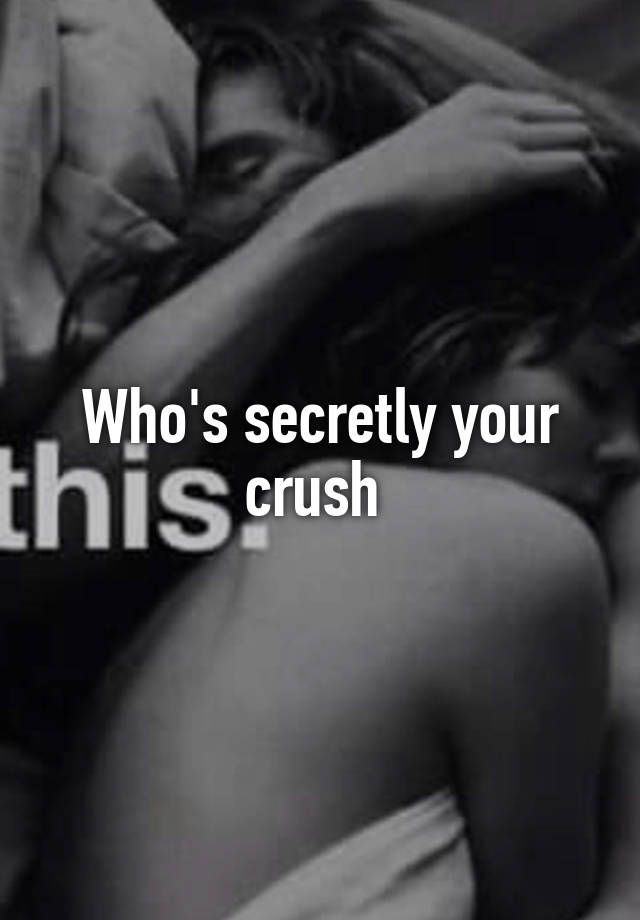 Who's secretly your crush 