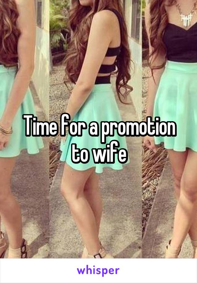 Time for a promotion to wife