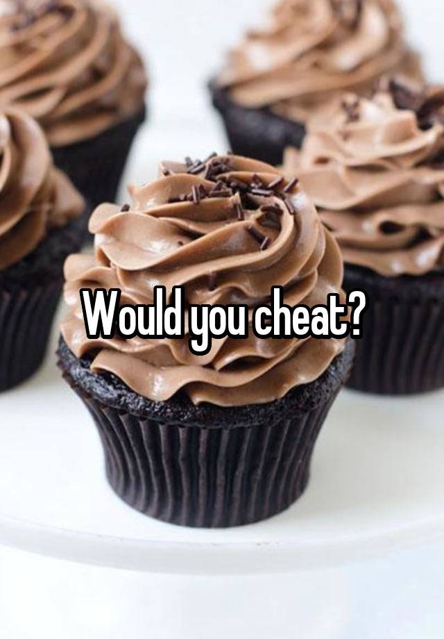 Would you cheat?