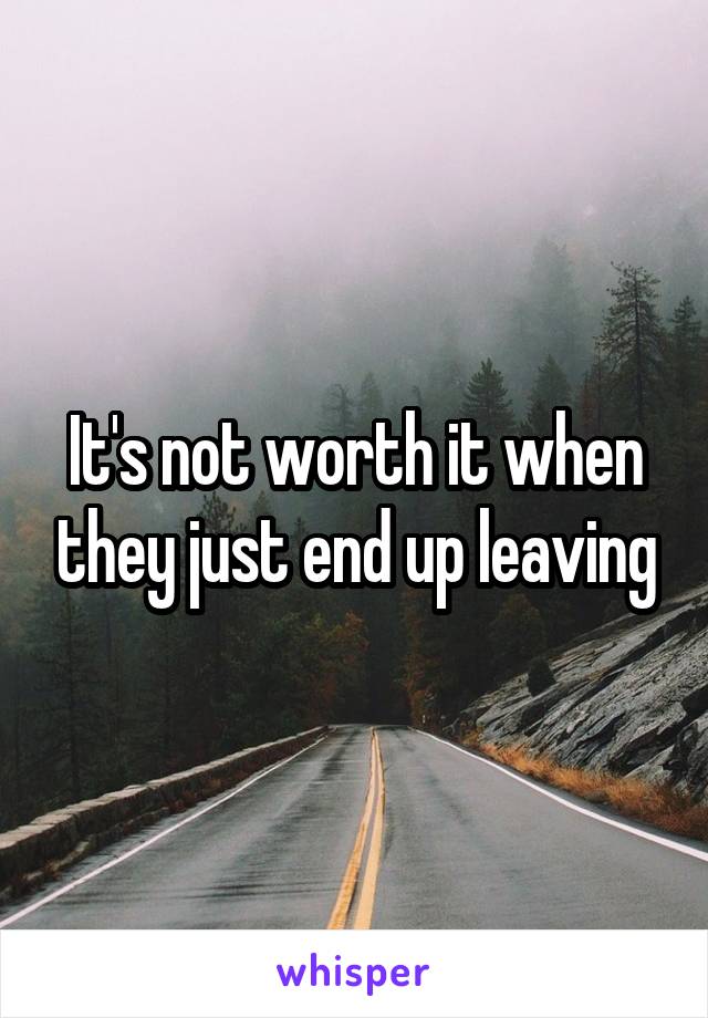 It's not worth it when they just end up leaving