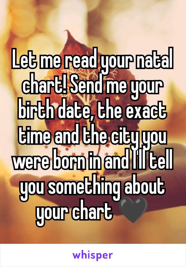 Let me read your natal chart! Send me your birth date, the exact time and the city you were born in and I'll tell you something about your chart 🖤