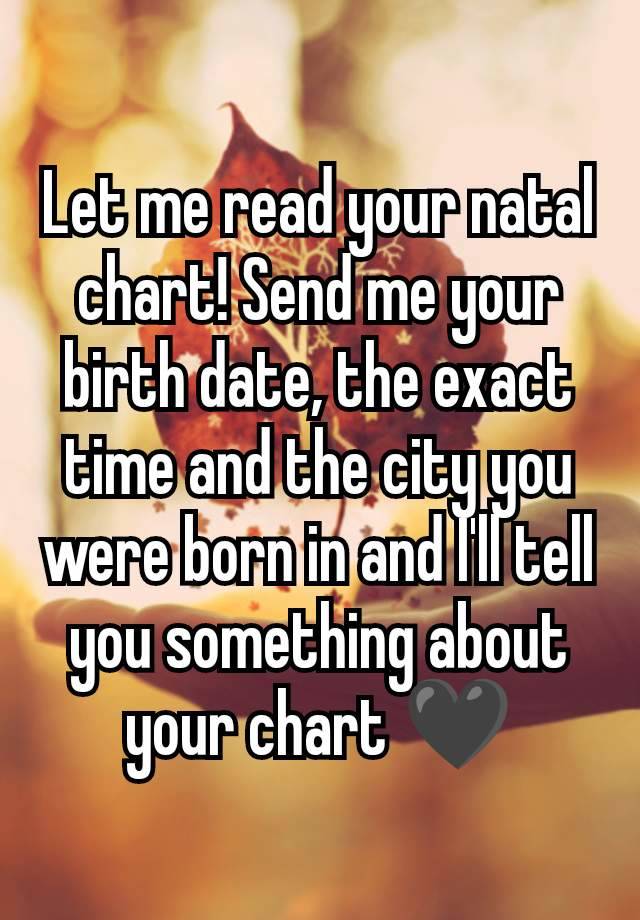 Let me read your natal chart! Send me your birth date, the exact time and the city you were born in and I'll tell you something about your chart 🖤