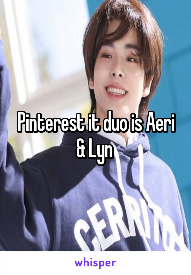 Pinterest it duo is Aeri & Lyn 