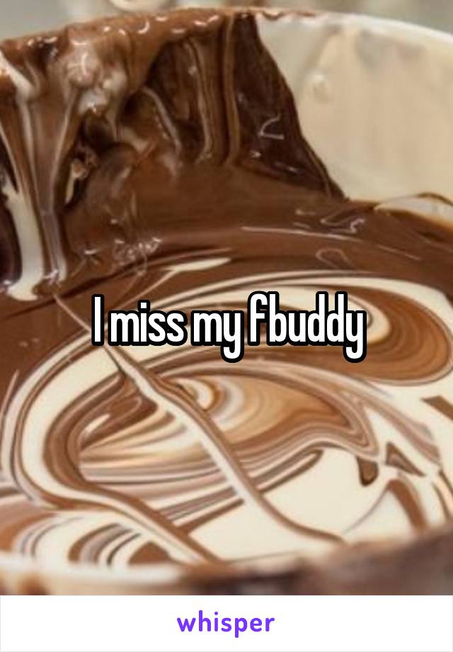 I miss my fbuddy