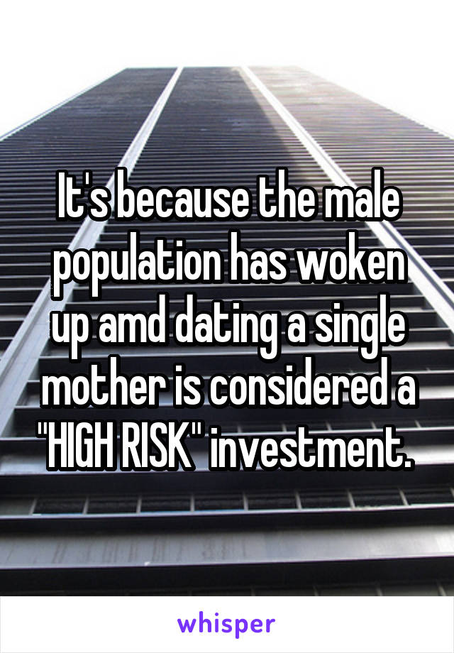 It's because the male population has woken up amd dating a single mother is considered a "HIGH RISK" investment. 