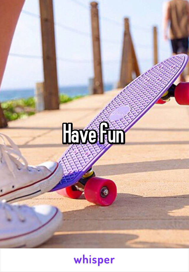 Have fun 