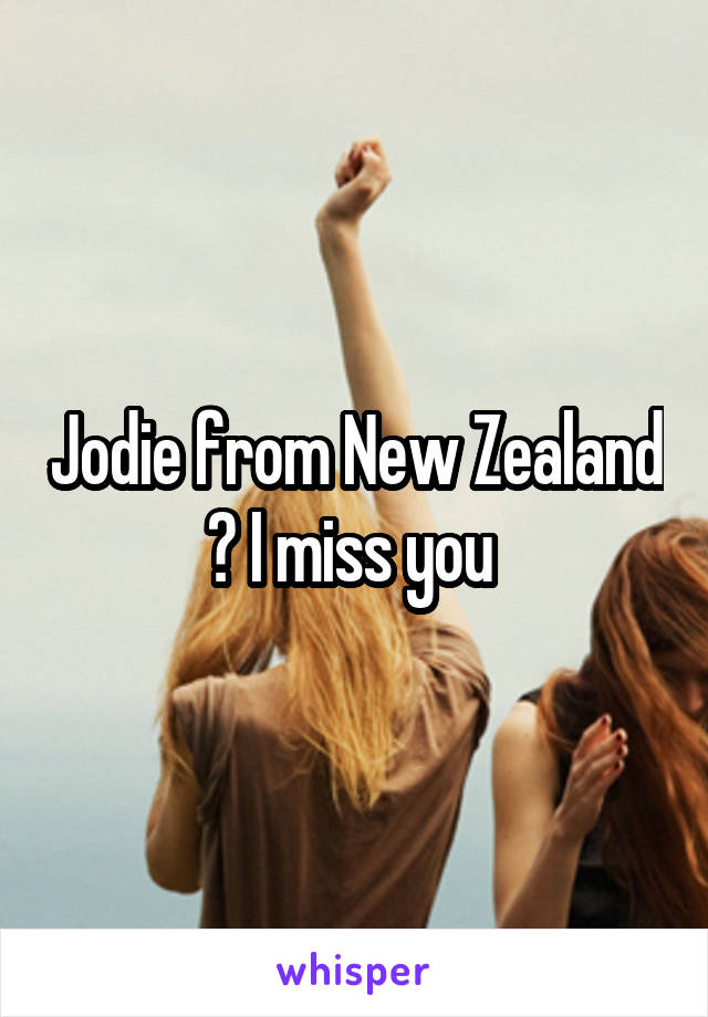 Jodie from New Zealand ? I miss you 