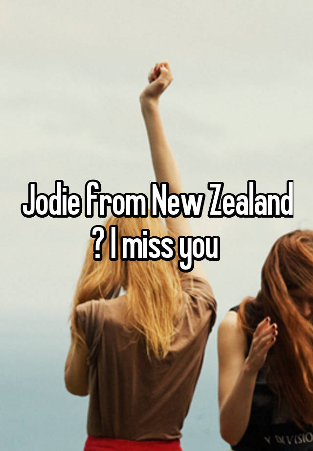 Jodie from New Zealand ? I miss you 