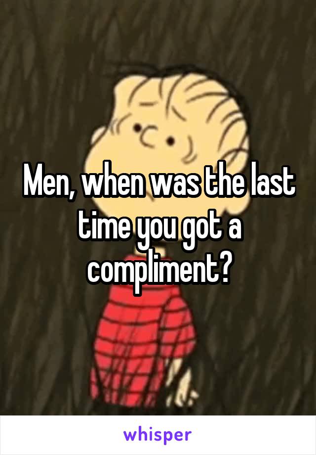 Men, when was the last time you got a compliment?