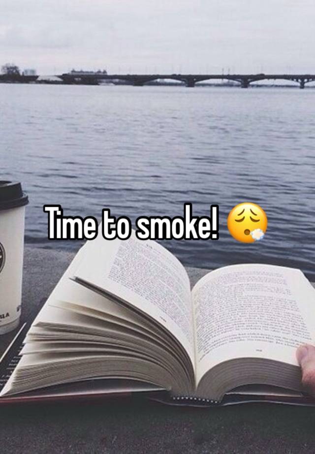 Time to smoke! 😮‍💨