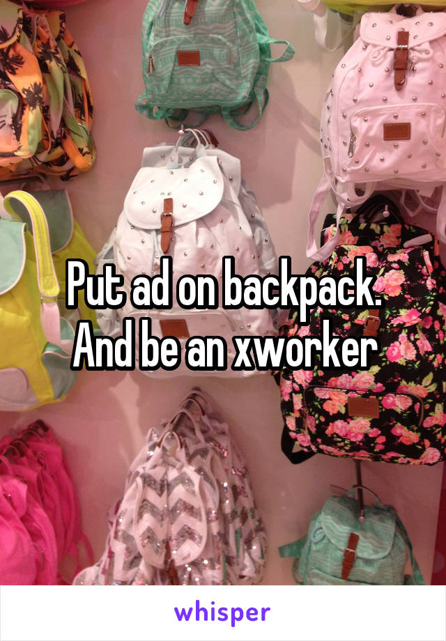 Put ad on backpack.
And be an xworker