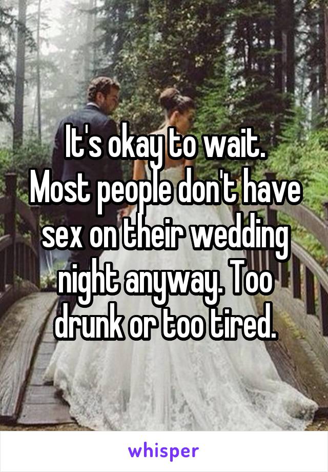 It's okay to wait.
Most people don't have sex on their wedding night anyway. Too drunk or too tired.