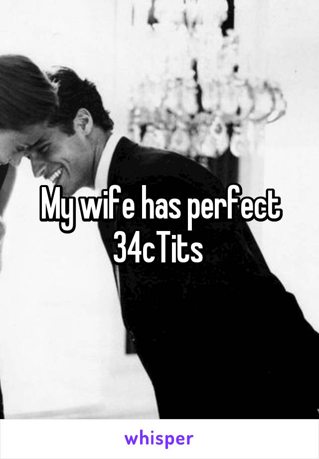 My wife has perfect 34cTits 