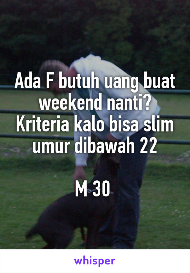 Ada F butuh uang buat weekend nanti? Kriteria kalo bisa slim umur dibawah 22

M 30 