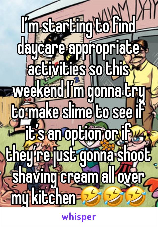 I’m starting to find daycare appropriate activities so this weekend I’m gonna try to make slime to see if it’s an option or if they’re just gonna shoot shaving cream all over my kitchen 🤣🤣🤣