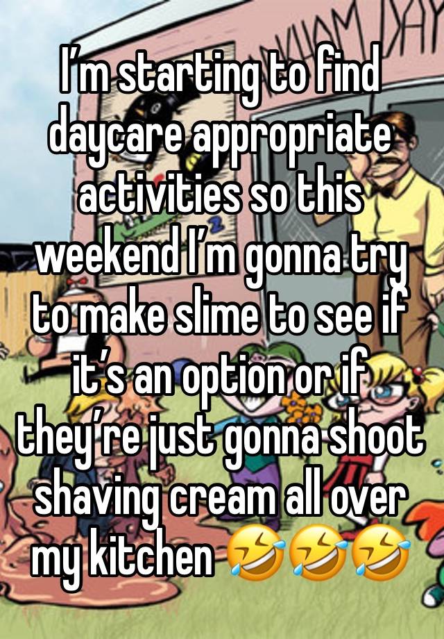 I’m starting to find daycare appropriate activities so this weekend I’m gonna try to make slime to see if it’s an option or if they’re just gonna shoot shaving cream all over my kitchen 🤣🤣🤣