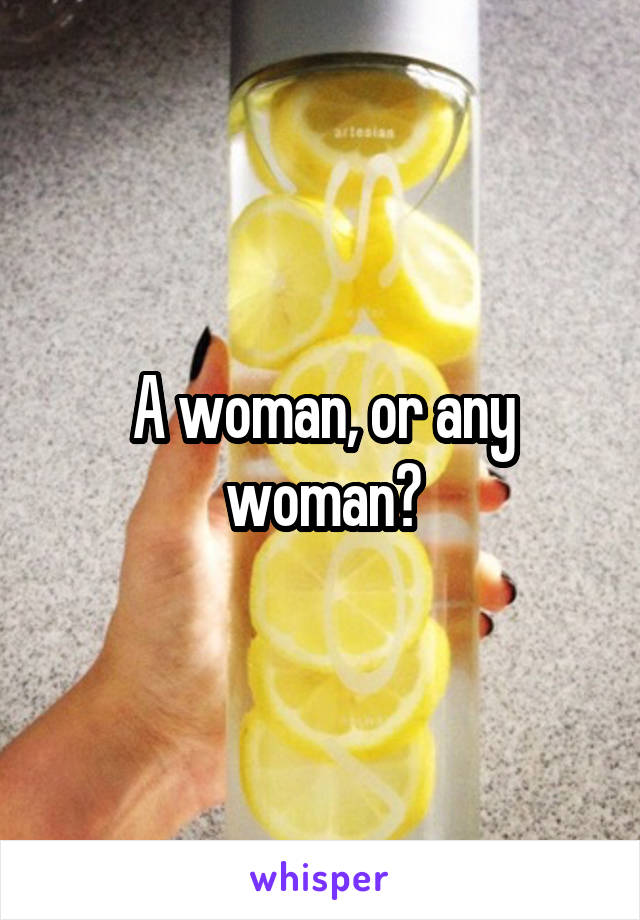 A woman, or any woman?