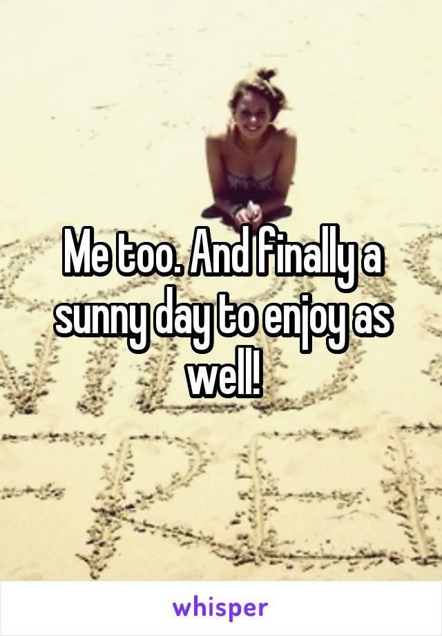 Me too. And finally a sunny day to enjoy as well!