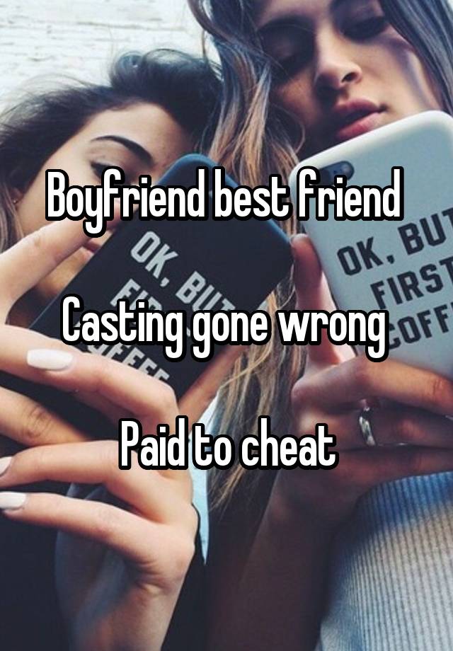 Boyfriend best friend 

Casting gone wrong 

Paid to cheat