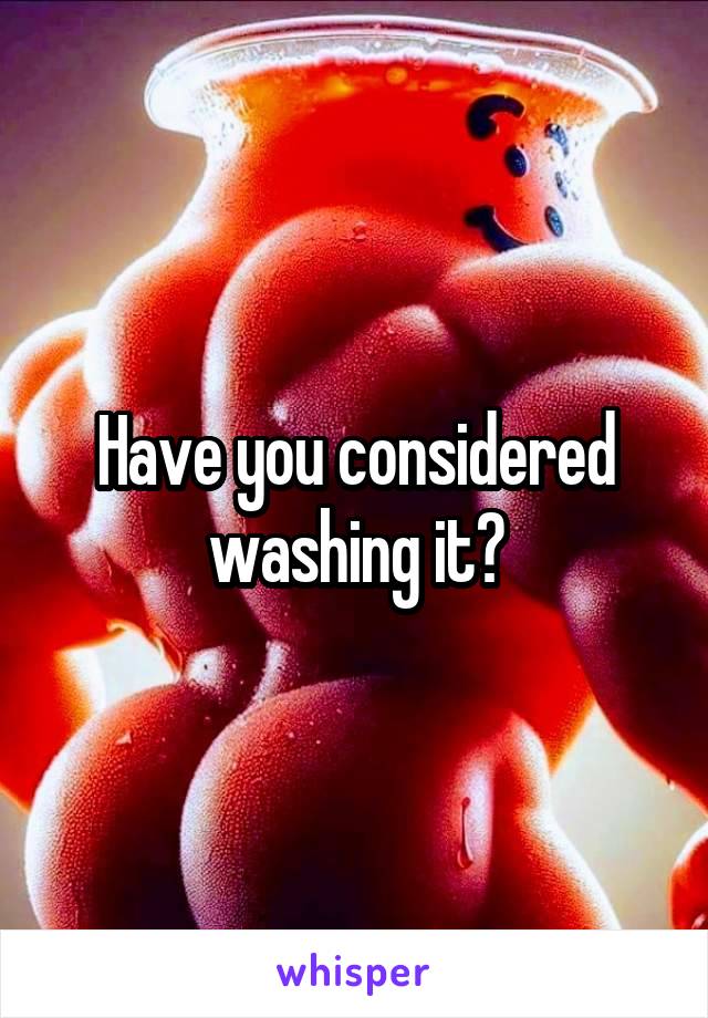 Have you considered washing it?