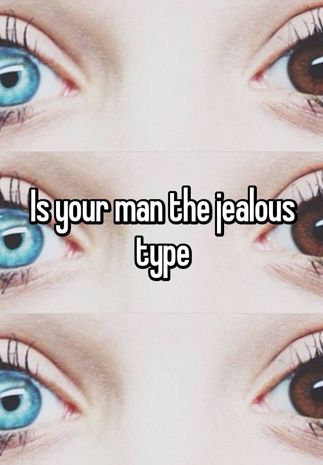 Is your man the jealous type