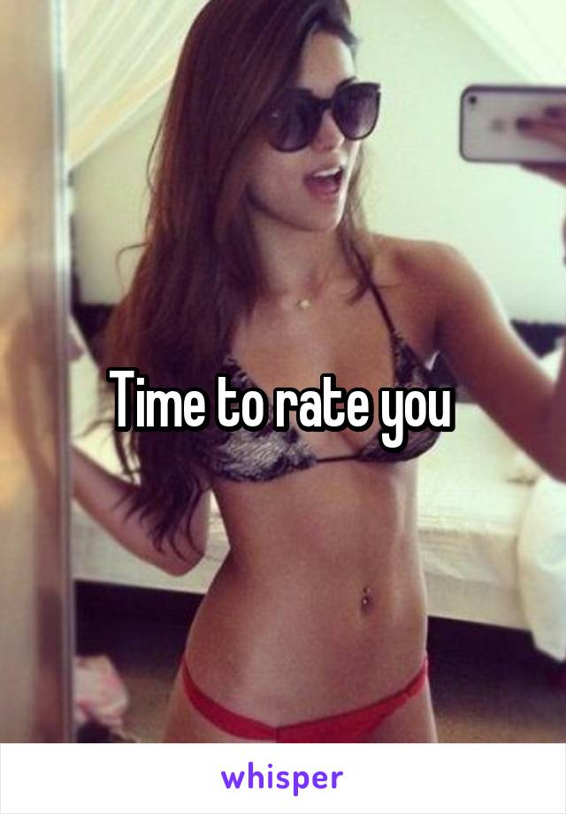 Time to rate you 