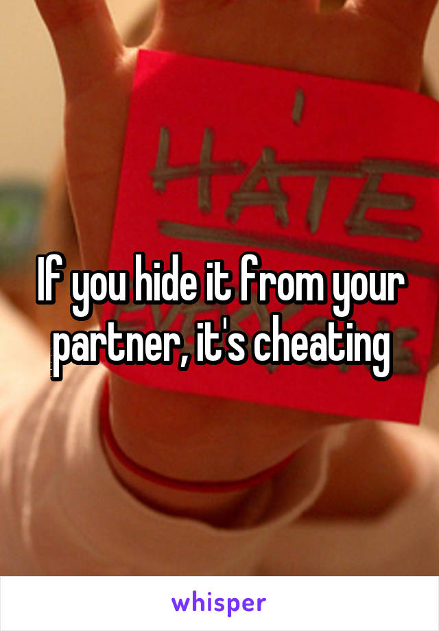 If you hide it from your partner, it's cheating