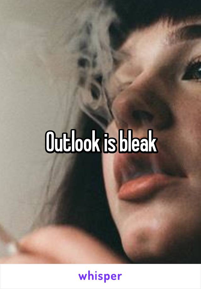 Outlook is bleak