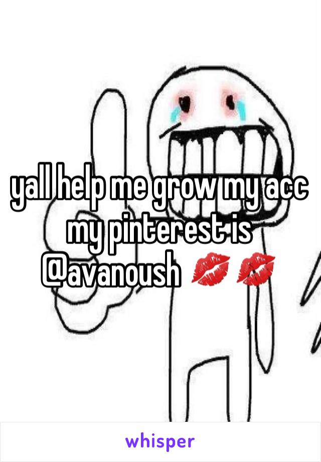 yall help me grow my acc my pinterest is @avanoush 💋💋