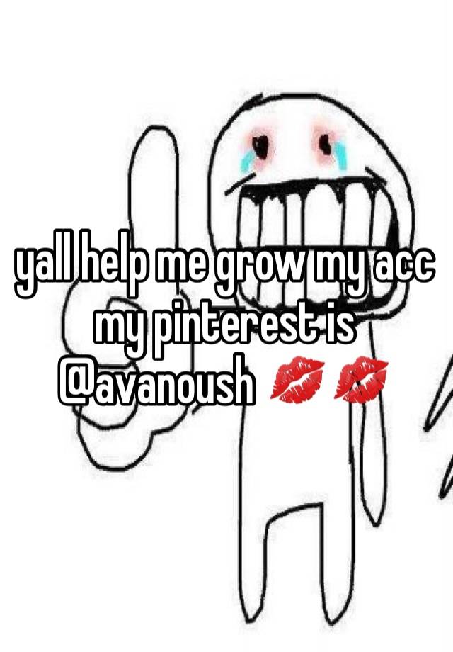 yall help me grow my acc my pinterest is @avanoush 💋💋